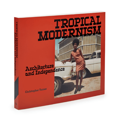 Tropical Modernism: Architecture and Independence - exhibition book